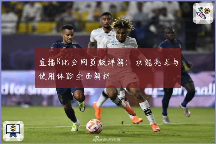 直播8比分网页版详解：功能亮点与使用体验全面解析