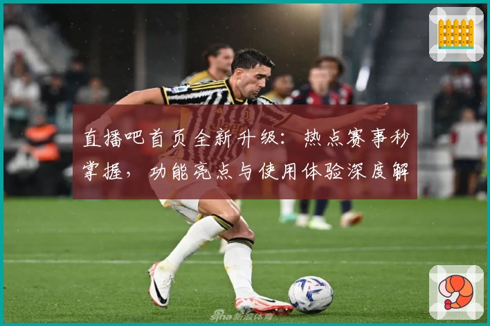 直播吧首页全新升级:热点赛事秒掌握,功能亮点与使用体验深度解析