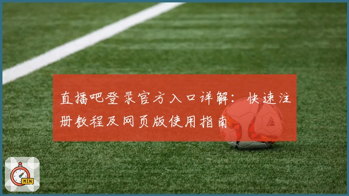 直播吧登录官方入口详解：快速注册教程及网页版使用指南