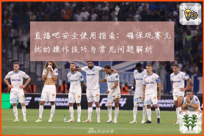 直播吧安全使用指南：确保观赛无忧的操作技巧与常见问题解析