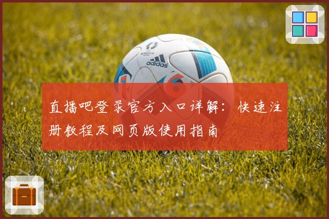 直播吧登录官方入口详解：快速注册教程及网页版使用指南